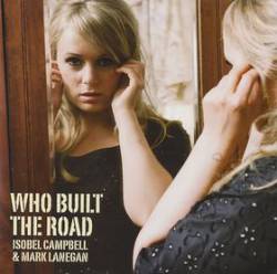 Isobel Campbell And Mark Lanegan : Who Built the Road